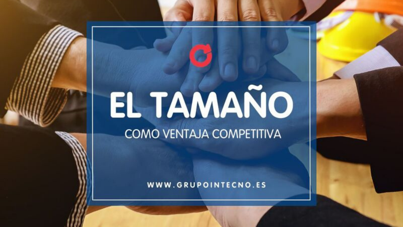 el tamaño como ventaja competitiva grupo intecno blog